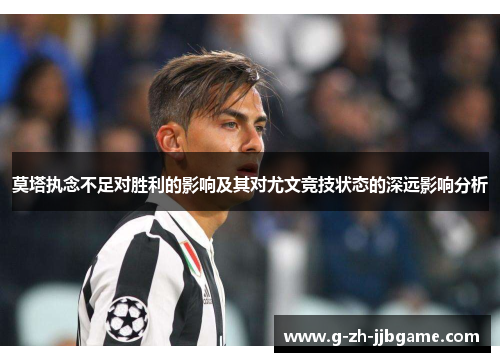 莫塔执念不足对胜利的影响及其对尤文竞技状态的深远影响分析