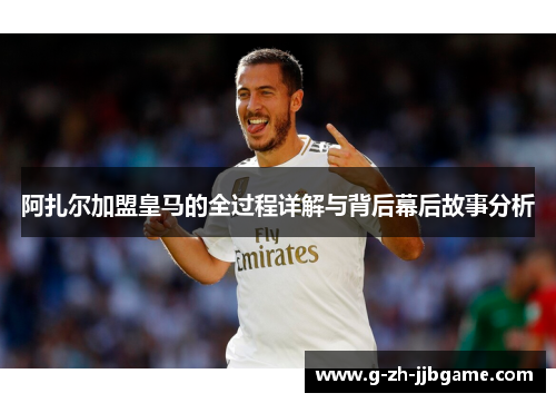 阿扎尔加盟皇马的全过程详解与背后幕后故事分析