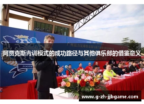 阿贾克斯青训模式的成功路径与其他俱乐部的借鉴意义