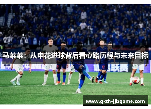 马莱莱：从申花进球背后看心路历程与未来目标